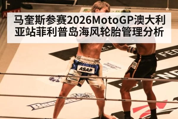马奎斯参赛2026MotoGP澳大利亚站菲利普岛海风轮胎管理分析